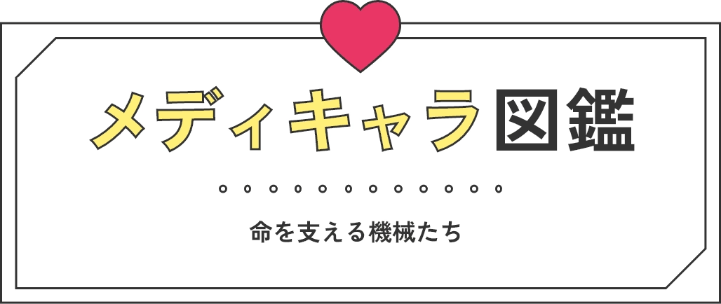 メディキャラ図鑑 いのちを支える機械たち