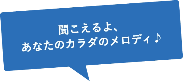 聞こえるよ、あなたのカラダのメロディ♪
