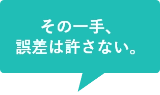その一手、誤差は許さない。