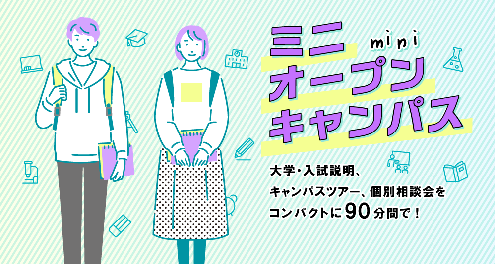 ミニオープンキャンパス＜14:00～15:30＞<br>6/10(土)・18(日)<br>7/9(土)・15(日)